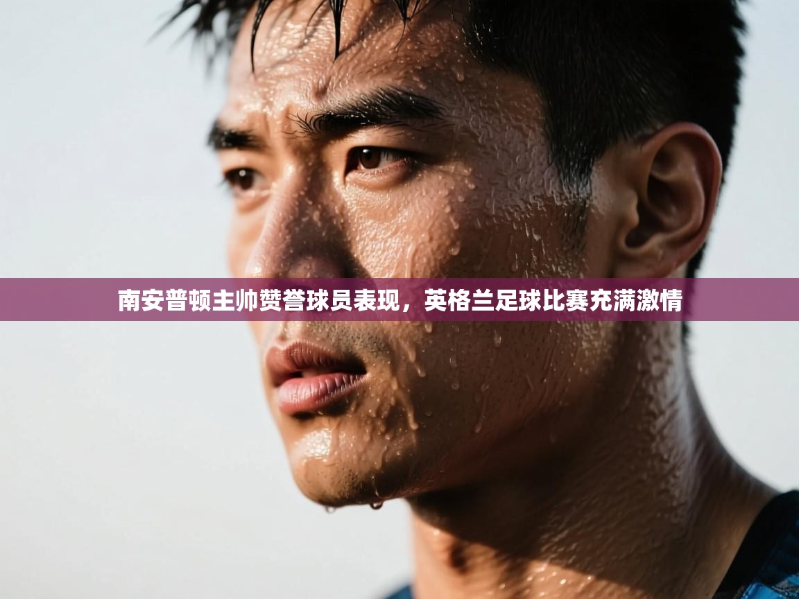 南安普顿主帅赞誉球员表现，英格兰足球比赛充满激情  第1张